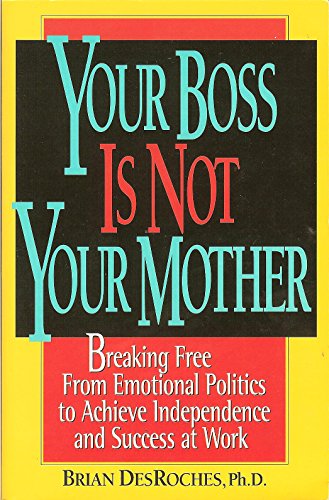 Beispielbild fr Your Boss Is Not Your Mother: Breaking Free from Emotional Politics to Achieve Independence and Success at Work zum Verkauf von Wonder Book