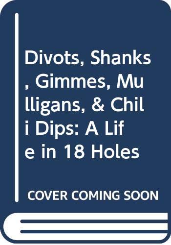 Beispielbild fr Divots, Shanks, Gimmes, Mulligans, & Chili Dips: A Life in 18 Holes zum Verkauf von Montclair Book Center