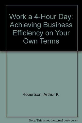 Work a 4-Hour Day: Achieving Business Efficiency on Your Own Terms (9780380726271) by Robertson, Arthur K.; Proctor, William