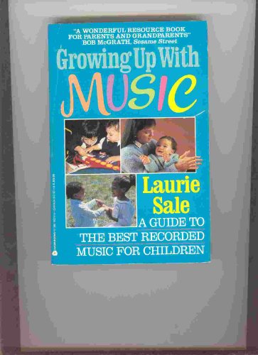 Growing Up With Music: A Guide to the Best Recorded Music for Children (9780380762118) by Sale, Laurie