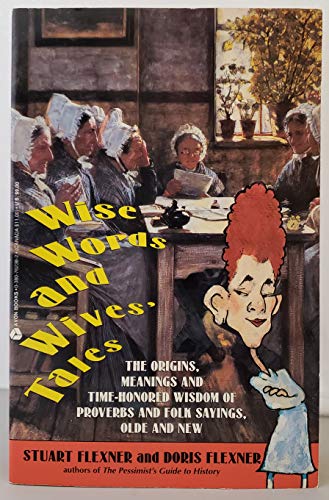 Wise Words and Wives' Tales: The Origins, Meanings, and Time-Honored Wisdom of Proverbs and Folk Sayings, Olde and New (9780380762385) by Flexner, Stuart; Flexner, Doris