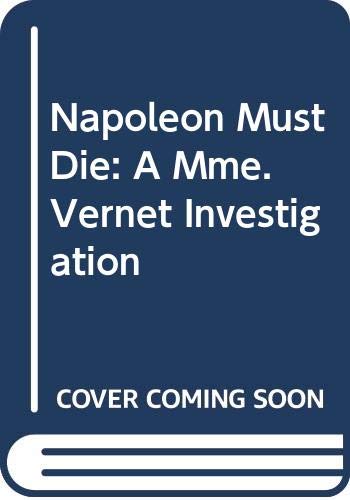 Imagen de archivo de Napoleon Must Die: A Mme. Vernet Investigation a la venta por Half Price Books Inc.