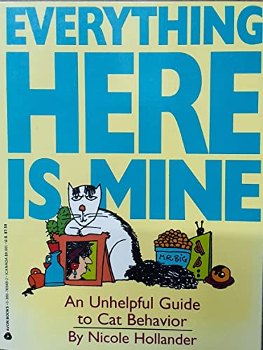 9780380769490: Everything Here Is Mine: An Unhelpful Guide to Cat Behavior