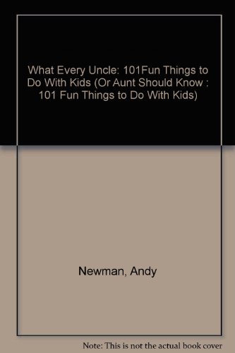 Beispielbild fr What Every Uncle (Or Aunt) Should Know - 101 Fun Things to Do With Kids zum Verkauf von Wonder Book