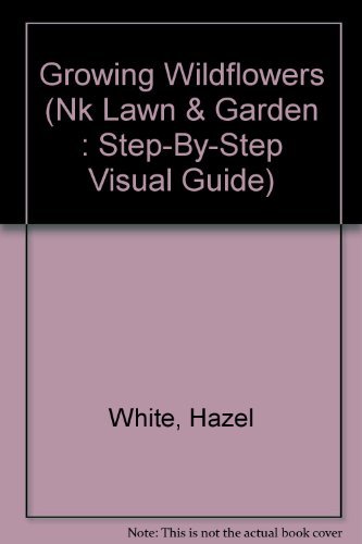 Growing Wildflowers (Nk Lawn & Garden: Step-By-Step Visual Guide) (9780380774296) by White, Hazel; Holt, Saxon