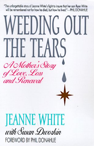 Weeding Out the Tears: A Mother's Story of Love, Loss and Renewal (9780380787883) by White, Jeanne; Dworkin, Susan