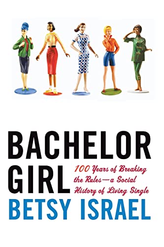 Stock image for Bachelor Girl: 100 Years of Breaking the Rules--a Social History of Living Single for sale by SecondSale