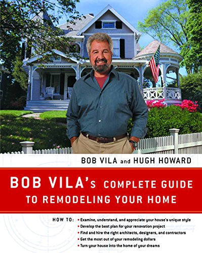 Imagen de archivo de Bob Vila's Complete Guide to Remodeling Your Home : Everything You Need to Know about Home Renovation from the #1 Home Improvement Expert a la venta por Better World Books: West