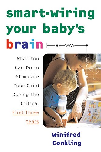 Imagen de archivo de Smart-Wiring Your Baby's Brain: What You Can Do to Stimulate Your Child During the Critical First Three Years, 1st a la venta por a2zbooks