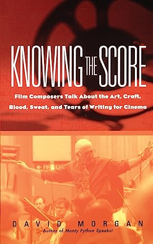 Knowing The Score: Film Composers Talk About the Art, Craft, Blood, Sweat, and Tears of Writing for Cinema (9780380804825) by Morgan, David