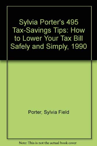 Imagen de archivo de Sylvia Porter's 495 Tax-Savings Tips: How to Lower Your Tax Bill Safely and Simply, 1990 a la venta por Irish Booksellers