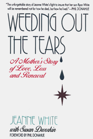 Weeding Out the Tears: A Mother's Story of Love, Loss, and Renewal (9780380973286) by White, Jeanne; Dworkin, Susan