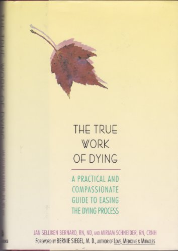 Stock image for The True Work of Dying : A Practical and Compassionate Guide to Easing the Dying Process for sale by Better World Books
