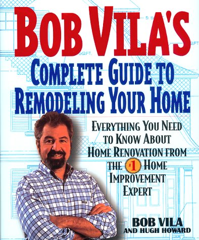 Stock image for Bob Vila's Complete Guide to Remodeling Your Home: Everything You Need To Know About Home Renovation From The #1 Home Improvement Expert for sale by SecondSale