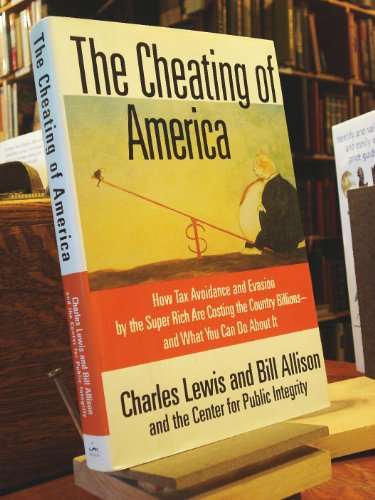 Imagen de archivo de The Cheating of America: How Tax Avoidance and Evasion by the Super Rich Are Costing the Country Billions--and What You Can Do About It a la venta por Redux Books