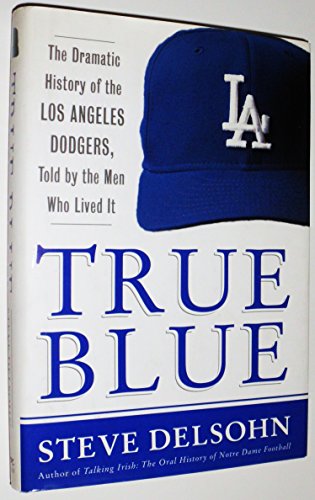 Imagen de archivo de True Blue: The Dramatic History of the Los Angeles Dodgers, Told by the Men Who Lived It a la venta por ZBK Books