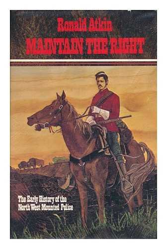 Stock image for Maintain the Right: The Early History of the North West Mounted Police, 1873-1900 for sale by W. Lamm