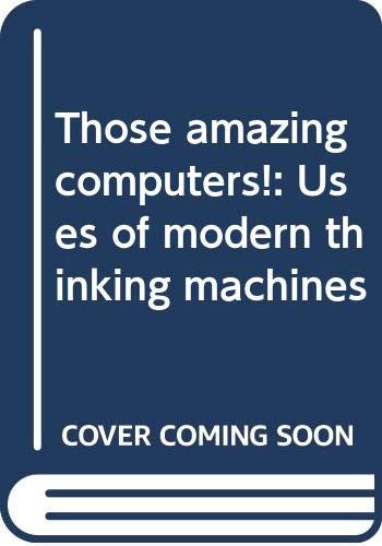 Those amazing computers!: Uses of modern thinking machines (9780381996376) by Berger, Melvin