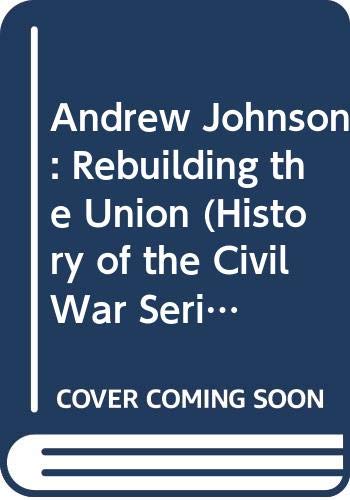 9780382099458: Andrew Johnson: Rebuilding the Union (History of the Civil War Series)