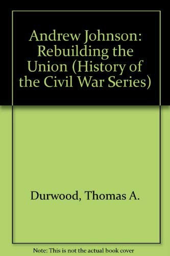 Andrew Johnson: Rebuilding the Union (History of the Civil War Series) (9780382240546) by Durwood, Thomas A.