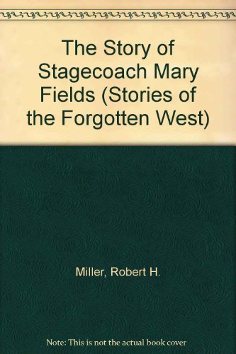 The Story of "Stagecoach" Mary Fields (Stories of the Forgotten West) (9780382243998) by Miller, Robert H.