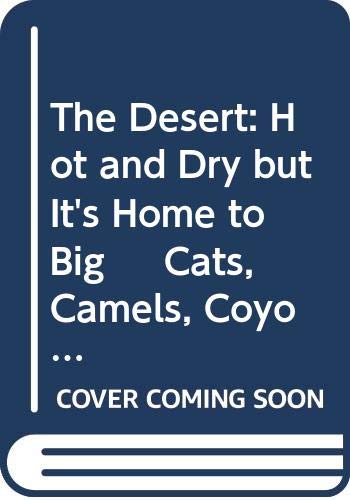 Stock image for The Desert: Hot and Dry But It's Home to Big Cats, Camels, Coyotes and More for sale by ThriftBooks-Dallas