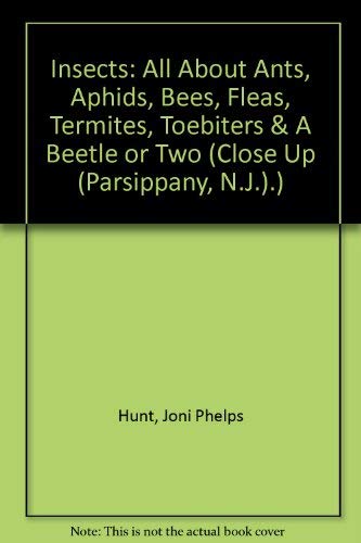 Insects: All About Ants, Aphids, Bees, Fleas, Termites, Toebiters & A Beetle or Two (Close Up (Parsippany, N.J.).) (9780382248795) by Hunt, Joni Phelps; Mitchell, Robert Wetsel; Mitchell, Linda