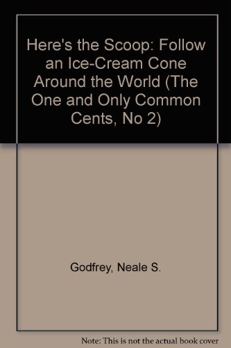Here's the Scoop: Follow an Ice-Cream Cone Around the World (The One and Only Common Cents, No 2) (9780382249112) by Godfrey, Neale S.