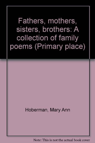 Fathers, mothers, sisters, brothers: A collection of family poems (Primary place) (9780382322266) by Hoberman, Mary Ann