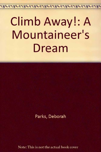 Climb Away!: A Mountaineer's Dream (9780382390937) by Parks, Deborah
