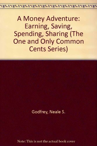 A Money Adventure: Earning, Saving, Spending, Sharing (The One and Only Common Cents Series) (9780382393150) by Godfrey, Neale S.