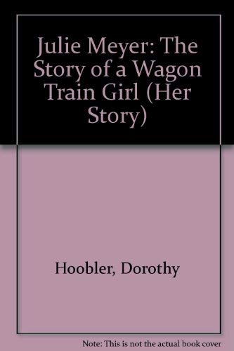 9780382396434: Julie Meyer: The Story of a Wagon Train Girl (Her Story)