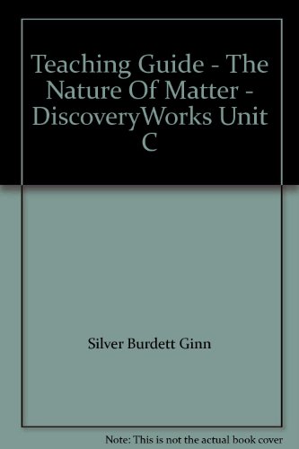 Teaching Guide - The Nature Of Matter - DiscoveryWorks Unit C (9780382416804) by Silver Burdett Ginn