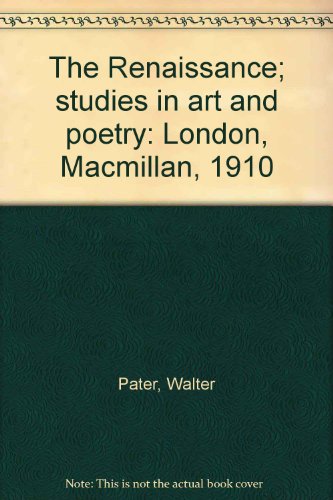 The Renaissance; studies in art and poetry: London, Macmillan, 1910 (9780384450813) by Pater, Walter
