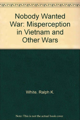 9780385001489: Nobody Wanted War: Misperception in Vietnam and Other Wars