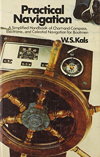 Practical navigation;: A simplified handbook of chart-and-compass, electronic, and celestial navigation for boatmen (9780385002462) by Kals, W. S.
