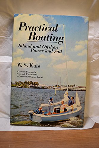 Practical Boating: Inland and Offshore, Power and Sail (9780385005388) by Kals, W. S.