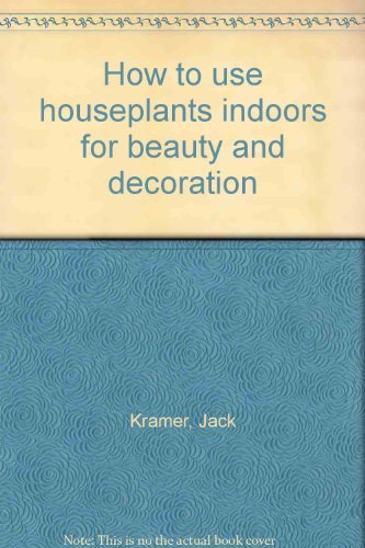 Stock image for How to Use Houseplants Indoors for Beauty and Decoration for sale by Better World Books: West