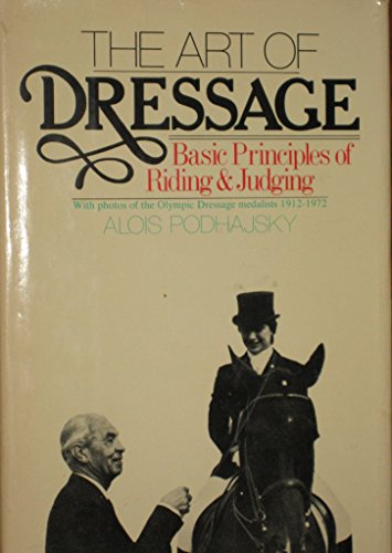 The Art of Dressage: Basic Principles of Riding and Judging (English and German Edition) (9780385015523) by Podhajsky, Alois