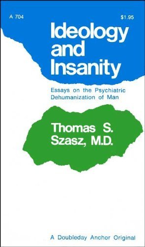 9780385020336: Ideology and Insanity: Essays on the Psychiatric Dehumanization of Man