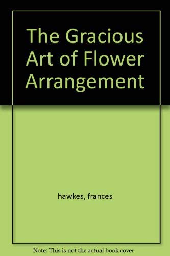 Stock image for The Gracious Art of Flower Arrangement for sale by ThriftBooks-Atlanta