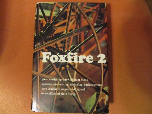 Stock image for Foxfire, Vol. 2: Ghost Stories, Spring Wild Plant Foods, Spinning and Weaving, Midwifing, Burial Customs, Corn Shuckin's, Wagon Making, Andmore Affairs of Plain Living for sale by HPB-Ruby