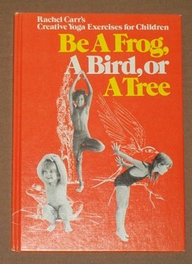 Stock image for Be a Frog, a Bird, or a Tree: Rachel Carrs Creative Yoga Exercises for Children for sale by Ezekial Books, LLC