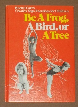 9780385023580: Be a Frog, a Bird, or a Tree: Rachel Carr's Creative Yoga Exercises for Children