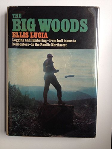 Stock image for The Big Woods: Logging and Lumbering, from Bull Teams to Helicopters, in the Pacific Northwest for sale by ThriftBooks-Atlanta