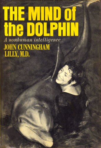 The Mind of the Dolphin: A Nonhuman Intelligence - John Cunningham Lilly