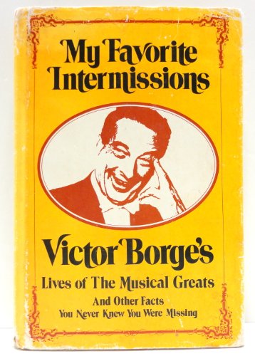 Stock image for My Favorite Intermissions: Victor Borge's Lives of the Musical Greats and Other Facts You Never Knew You Were Missing for sale by Books of the Smoky Mountains