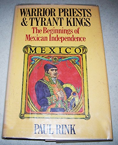 Imagen de archivo de Warrior priests and tyrant kings: The beginnings of Mexican independence a la venta por ThriftBooks-Dallas