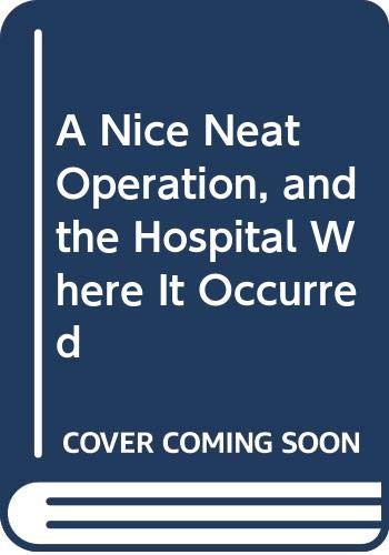 Stock image for A Nice Neat Operation, and the Hospital Where It Occurred for sale by Wonder Book