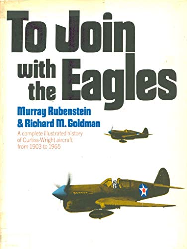 Imagen de archivo de To Join with the Eagles: A Complete Illustrated History of Curtiss-Wright Aircraft from 1903 to 1965 a la venta por HPB-Ruby
